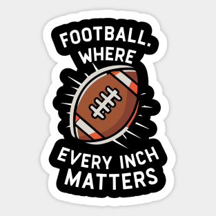 Football Where Every Inch Matters Sticker